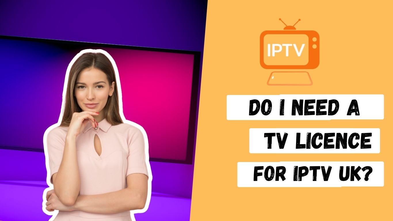 Do I Need a TV Licence for IPTV in the UK?