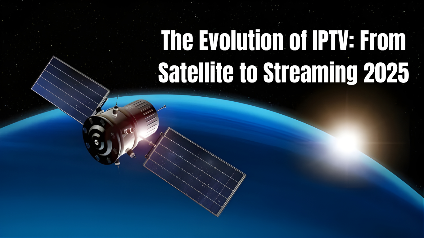 The Evolution of IPTV: From Satellite to Streaming 2025 | iptvuk.host