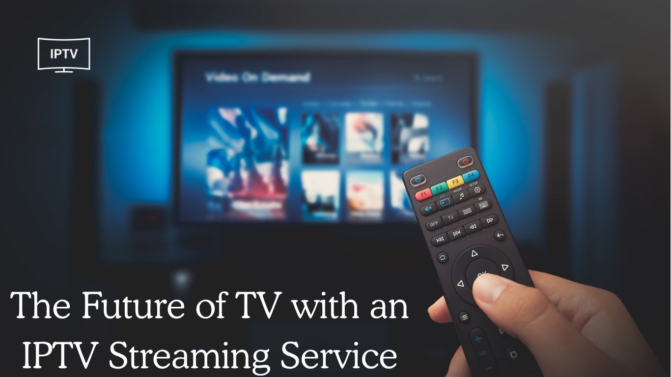 The Future of TV with IPTV Streaming Services