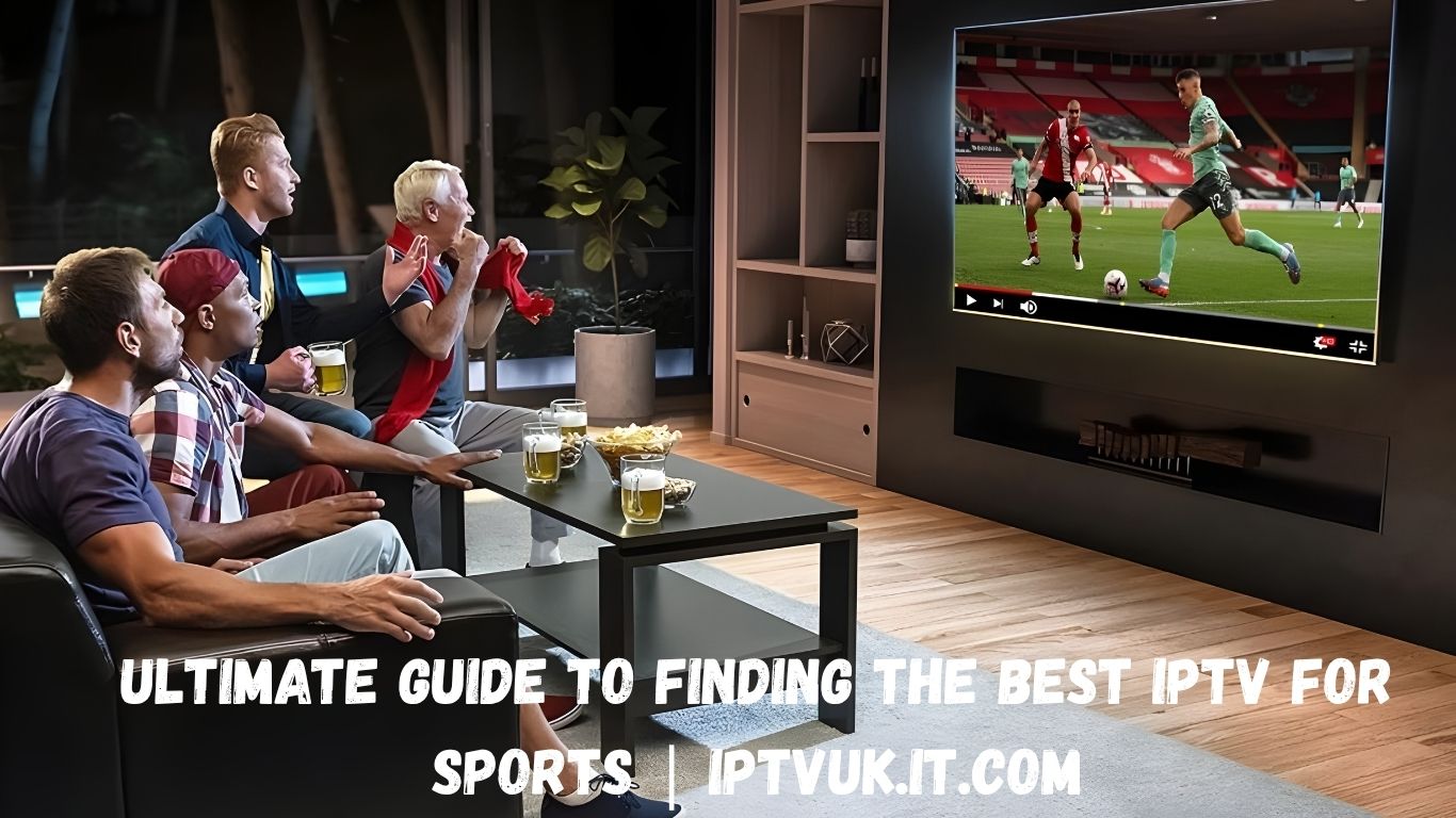 Ultimate Guide to Finding the Best IPTV for Sports | iptvuk.it.com | i