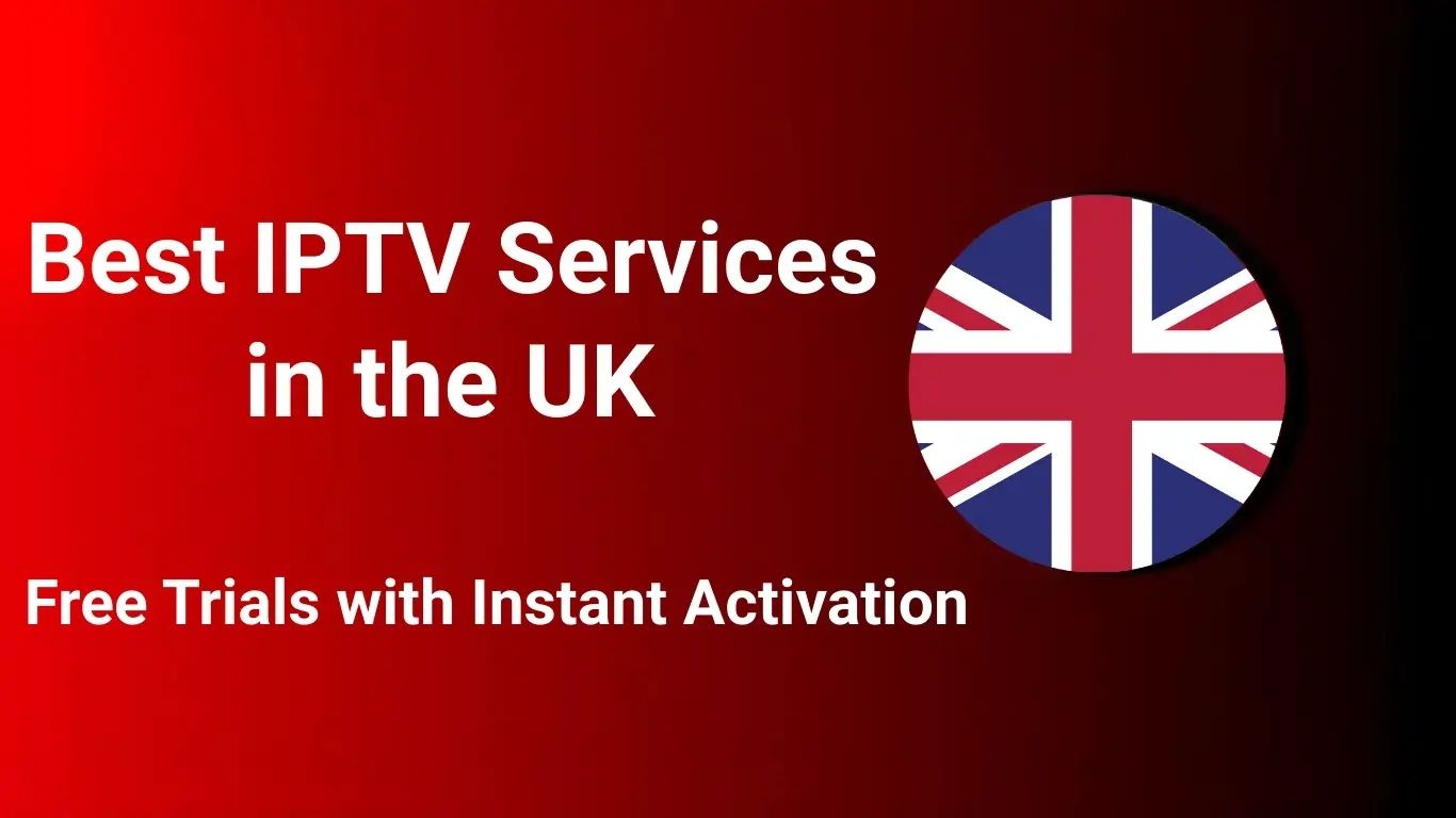 IPTV UK Free Trial Everything You Need to Know Before Choosing a Streaming Service