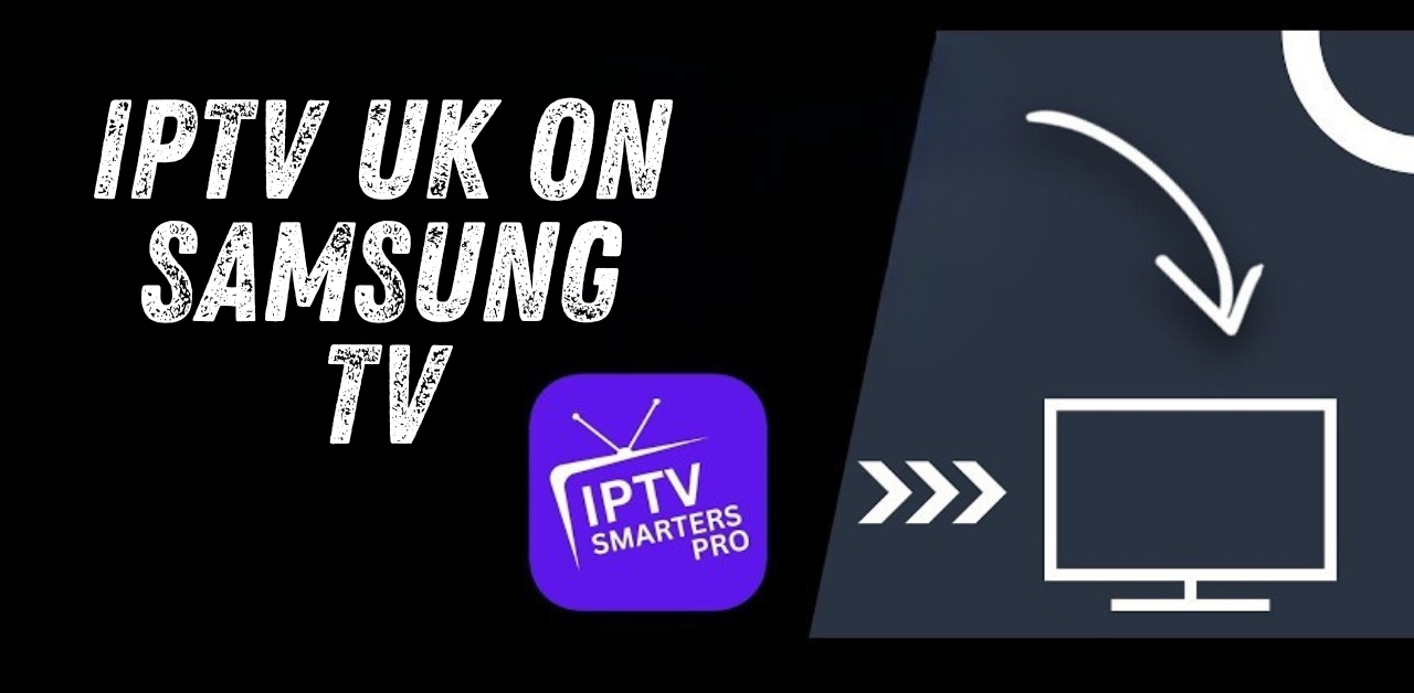 IPTV UK on Samsung TV 15 Powerful Ways to Enjoy Seamless Streaming in 2026